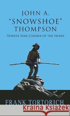 John A. Snowshoe Thompson, Pioneer Mail Carrier of the Sierra Frank Tortorich 9781941052648 Pronghorn Press