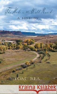 The Hole in the Wall Ranch, A History Tom Rea 9781941052662 Pronghorn Press