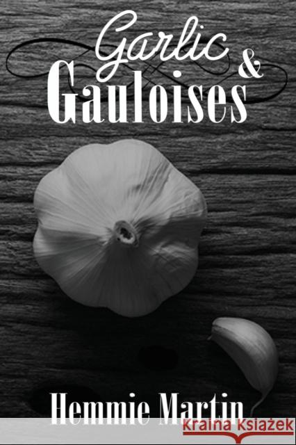 Garlic & Gauloises Hemmie Martin 9781941058374 Winter Goose Publishing