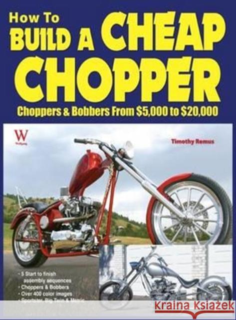 How to Build a Cheap Chopper Timothy Remus Wolfgang Publications Inc 9781941064122 Wolfgang Publications