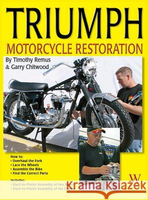 Triumph Motorcycle Restoration Timothy Remus Garry Chitwood 9781941064276 Wolfgang Publications