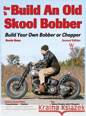 How to Build an Old Skool Bobber: Build Your Own Bobber or Chopper Kevin Baas 9781941064313 Wolfgang Publications