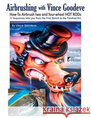 Airbrushing with Vince Goodeve: How to Airbrush 2 and 4 wheel Hot Rods Vince Goodeve 9781941064368