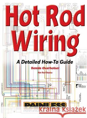 Hot Rod Wiring: A Detailed How-To Guide Dennis Overholser 9781941064412 Wolfgang Publications