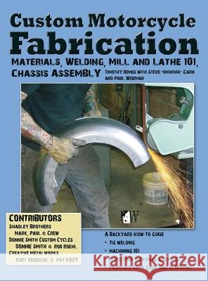 Custom Motorcycle Fabrication: Materials, Welding, Lathe & Mill Work, Chassis Assembly Timothy Remus 9781941064467 Wolfgang Publications