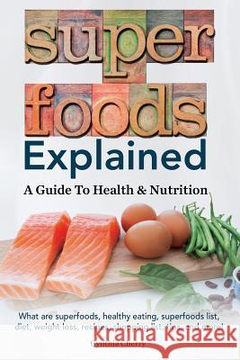 Superfoods Explained: A Guide to Health & Nutrition Cynthia Cherry 9781941070222 Nrb Publishing
