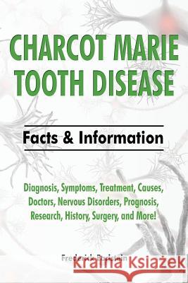 Charcot Marie Tooth Disease: Diagnosis, Symptoms, Treatment, Causes, Doctors, Nervous Disorders, Prognosis, Research, History, Surgery, and More! F Frederick Earlstein 9781941070468 Nrb Publishing