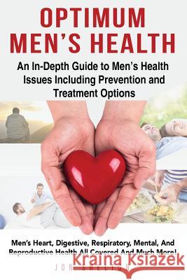 Optimum Men's Health: Men's Heart, Digestive, Respiratory, Mental, Reproductive Health All Covered And Much More! An In-Depth Guide to Men's Shelton, Jon 9781941070758 Nrb Publishing