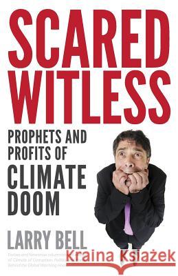 Scared Witless: Prophets and Profits of Climate Doom Larry Bell 9781941071212 Stairway Press