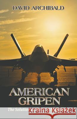 American Gripen: The Solution to the F-35 Nightmare David Archibald   9781941071533 Stairway Press