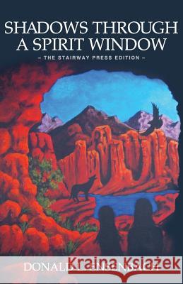 Shadows Through a Spirit Window: The Stairway Press Edition Donald L. Ensenbach 9781941071595 Stairway Press