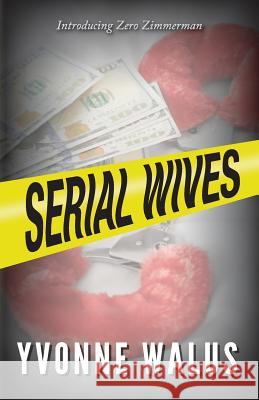 Serial Wives: Introducing Zero Zimmerman Yvonne Walus 9781941071663 Stairway Press