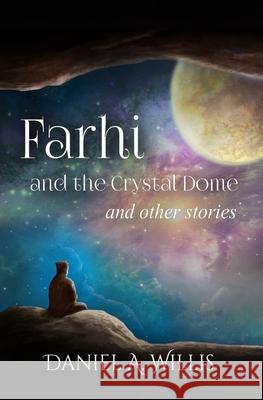 Farhi and the Crystal Dome: and other stories Daniel A. Willis 9781941072721 D. X. Varos, Ltd.