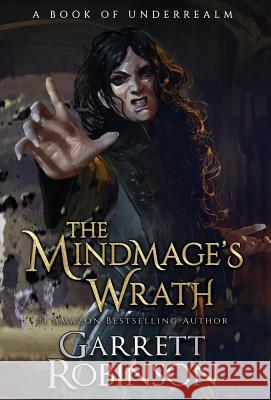The Mindmage's Wrath: A Book of Underrealm Garrett Robinson, Karen Conlin 9781941076439