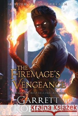 The Firemage's Vengeance: A Book of Underrealm Garrett Robinson, Karen Conlin 9781941076446