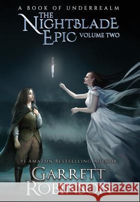 The Nightblade Epic Volume Two: A Book of Underrealm Garrett Robinson Karen Conlin 9781941076477 Legacy Books, Inc.