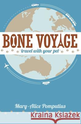 Bone Voyage: Travel with Your Pet Mary-Alice Pomputius 9781941078006 