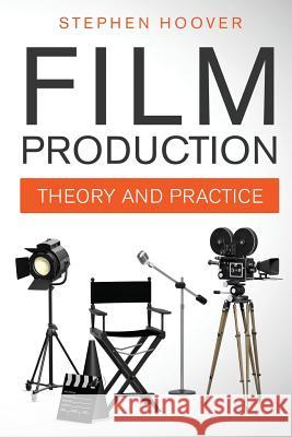 Film Production: Theory and Practice Stephen Hoover John Anderson 9781941084038 Stephen Hoover