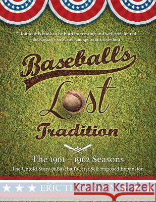 Baseball's Lost Tradition - The 1961 - 1962 Season: The Untold Story of Baseball's First Self-Imposed Expansion Eric Thompson Bob Costas 9781941103401 Lighthouse Publishing ()
