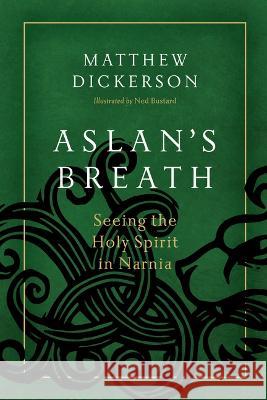 Aslan's Breath: Seeing the Holy Spirit in Narnia Matthew Dickerson Ned Bustard 9781941106334 Square Halo Books