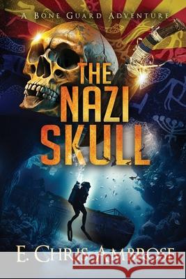 The Nazi Skull: A Bone Guard Adventure E. Chris Ambrose 9781941107232