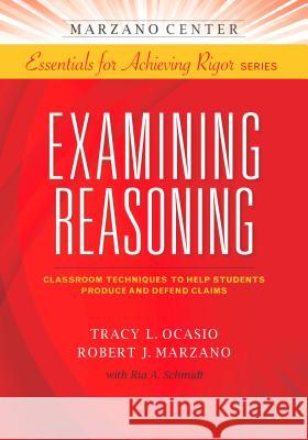 Examining Reasoning Tracy L. Ocasio Robert J. Marzano Tracy L. Ocasio 9781941112069 Learning Sciences International