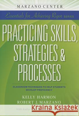 Practicing Skills, Strategies & Processes: Classroom Techniques to Help Students Develop Proficiency Kelly Harmon Robert J. Marzano 9781941112076 Learning Sciences