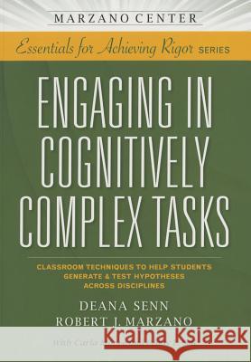 Engaging in Cognitively Complex Tasks: Classroom Techniques to Help Students Generate & Test Hypotheses Across Disciplines Deana Senn Robert J. Marzano 9781941112090