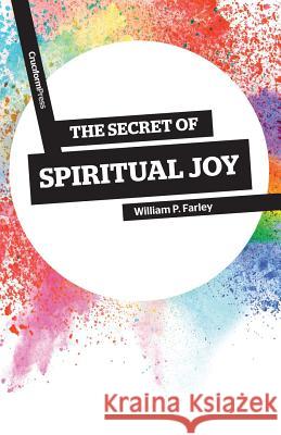 The Secret of Spiritual Joy William P Farley 9781941114148