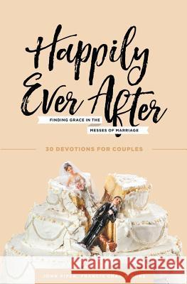 Happily Ever After: Finding Grace in the Messes of Marriage Dr John Piper, Francis Chan, Nancy DeMoss Wolgemuth 9781941114230 Cruciform Press