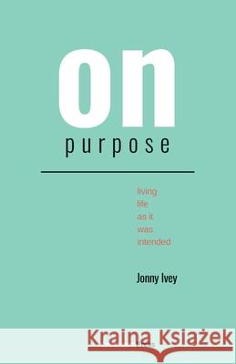 On Purpose: Living Life as It Was Intended Jonny Ivey 9781941114674 Cruciform Press