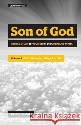 Son of God: A Bible Study for Women on the Book of Mark (Vol. 1) Folmar 9781941114797 Cruciform Press