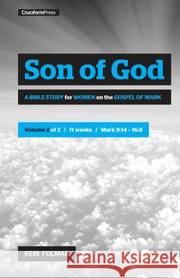 Son of God (Vol 2): A Bible Study for Women on the Gospel of Mark Keri Folmar 9781941114827 Cruciform Press