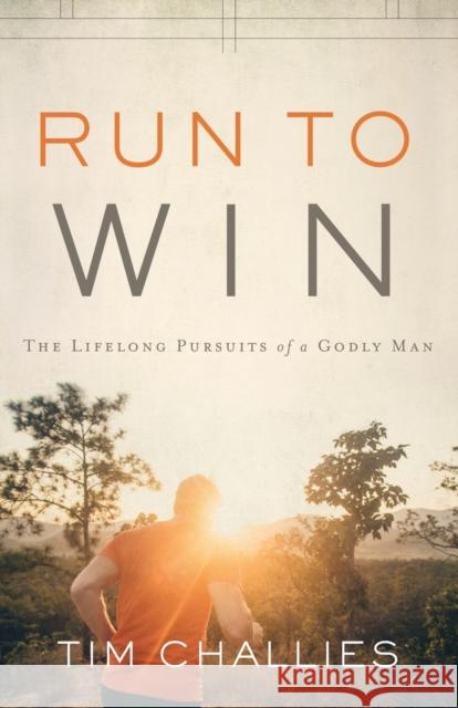 Run to Win: The Lifelong Pursuits of a Godly Man Tim Challies 9781941114889 Cruciform Press