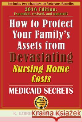 How to Protect Your Family's Assets from Devastating Nursing Home Costs: Medicaid Secrets (10th Edition) K. Gabriel Heiser 9781941123041 Phylius Press