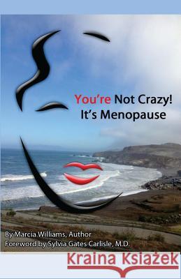 You're Not Crazy! It's Menopause Marcia Williams Sylvia Gates Carlisl 9781941125458