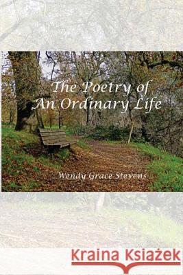 The Poetry of an Ordinary Life Wendy Grace Stevens Carol McKenzi Jim Hargrove 9781941125922