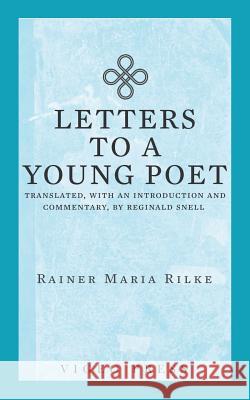 Letters to a Young Poet: Translated, with an Introduction and Commentary, by Reginald Snell Rainer Maria Rilke Reginald Snell 9781941129890 Vigeo Press