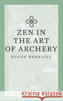 Zen in the Art of Archery Herrigel Eugen R. F. C. Hull 9781941129944 Vigeo Press