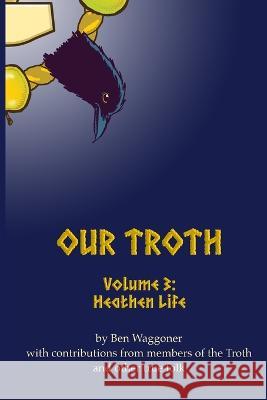 Our Troth: Heathen Life Ben Waggoner   9781941136577 Troth