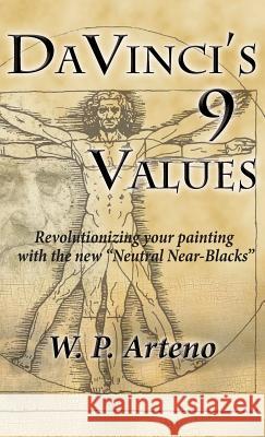 DaVinci's 9 Values: Revolutionizing your Painting with the new Neutral Near-Blacks Arteno, Walter P. 9781941138786 Three Knolls Publishing