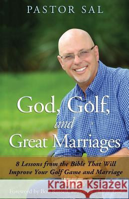 God, Golf, and Great Marriages: 8 Lessons from the Bible That Will Improve Your Golf Game and Marriage Pastor Sal 9781941142875