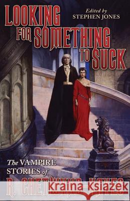 Looking for Something to Suck: The Vampire Stories of R. Chetwynd-Hayes Chetwynd-Hayes, Ronald 9781941147313 Valancourt Books