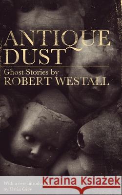 Antique Dust: Ghost Stories (Valancourt 20th Century Classics) Robert Westall, Orrin Grey 9781941147603 Valancourt Books