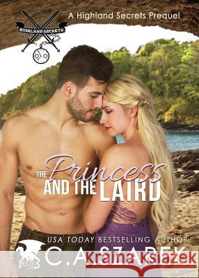 The Princess and The Laird: A Highland Secrets Prequel Szarek, C. A. 9781941151136 Christine A. Szarek