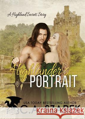 Highlander's Portrait: A Highland Secrets Story C. A. Szarek 9781941151174 Christine A. Szarek