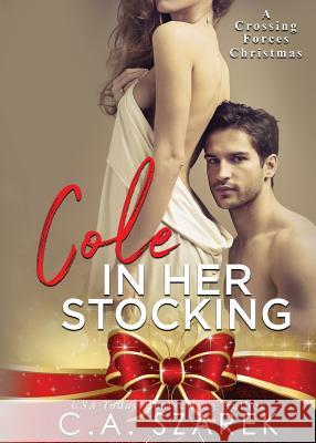 Cole in Her Stocking: A Crossing Forces Christmas C. A. Szarek 9781941151365 Christine A. Szarek