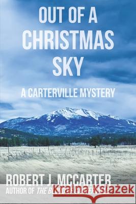 Out of a Christmas Sky Robert J. McCarter 9781941153505 Little Hummingbird Publishing