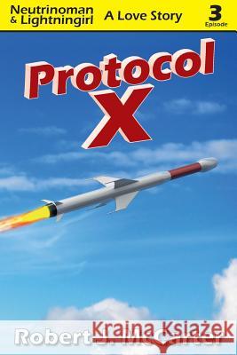 Protocol X: Neutrinoman & Lightningirl: A Love Story, Episode 3 Robert J. McCarter 9781941153901 Little Hummingbird Publishing