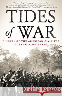 Tides of War: A Novel of the American Civil War Lebron Matthews 9781941165218 Deeds Publishing